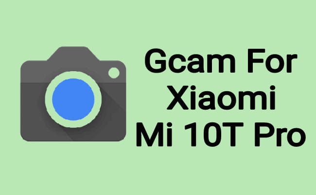 download gcam for Xiaomi Mi 10T pro
