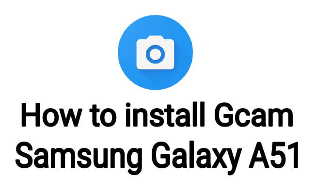 How to install Gcam on Galaxy A51