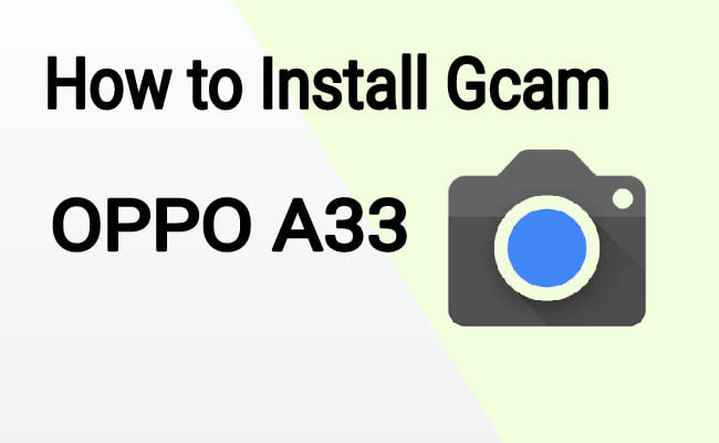 how to install Gcam on OPPO A33