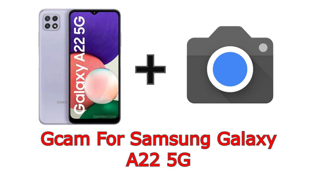Gcam For Samsung Galaxy A22 5G