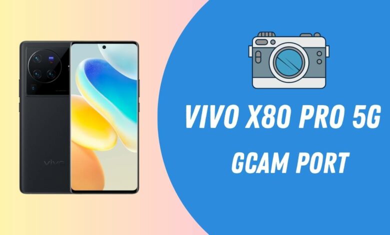 Vivo X80 Pro 5G Gcam port