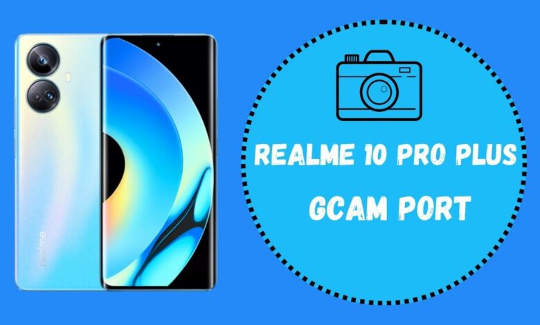 Realme 10 Pro Plus GCam port
