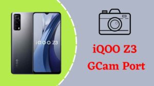 Vivo iQOO Z3 Gcam Port