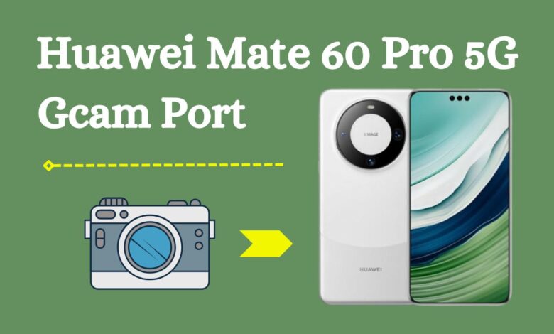 Huawei Mate 60 Pro 5G Gcam Port