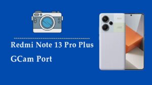 Redmi Note 13 Pro Plus Gcam Port