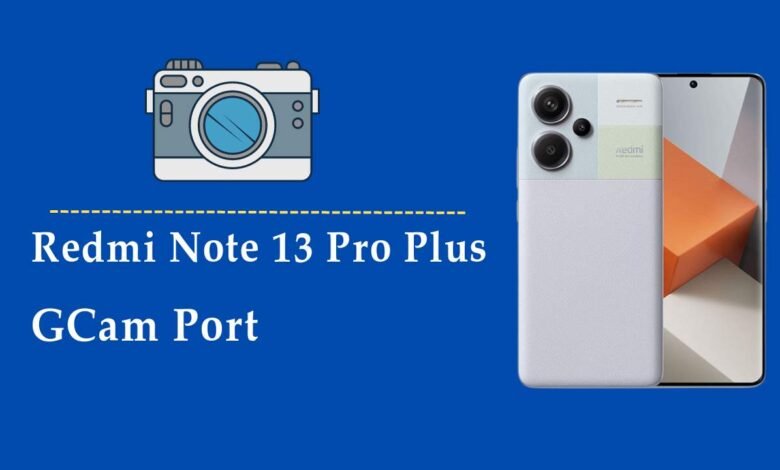 redmi note 13 pro plus gcam port download